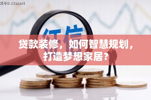 依兰贷款装修，如何智慧规划，打造梦想家居？