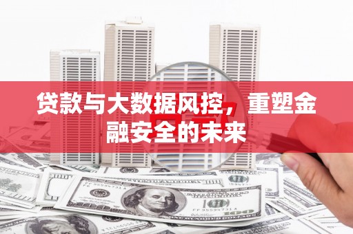 依兰贷款与大数据风控，重塑金融安全的未来