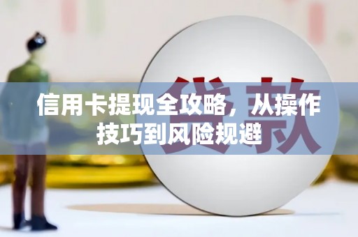 依兰信用卡提现全攻略，从操作技巧到风险规避