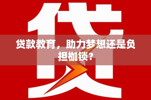 依兰贷款教育，助力梦想还是负担枷锁？