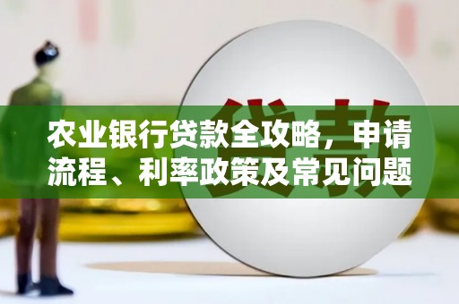 依兰农业银行贷款全攻略，申请流程、利率政策及常见问题解析