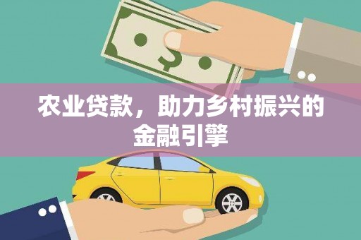 依兰农业贷款，助力乡村振兴的金融引擎