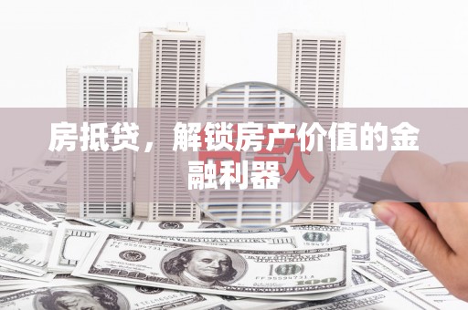 依兰房抵贷，解锁房产价值的金融利器