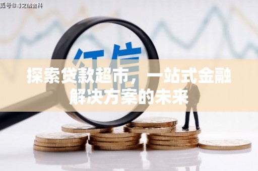 依兰探索贷款超市，一站式金融解决方案的未来
