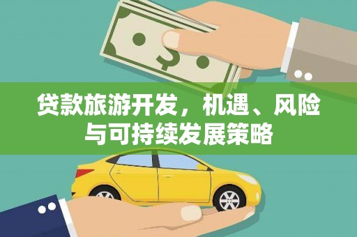 依兰贷款旅游开发，机遇、风险与可持续发展策略