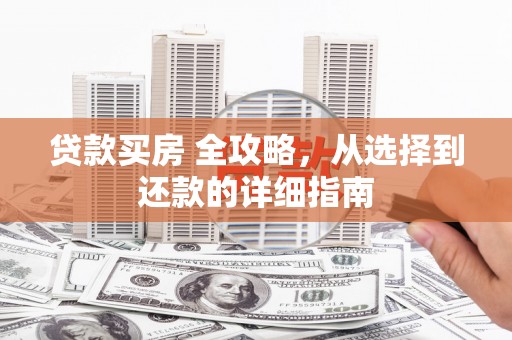 依兰贷款买房 全攻略，从选择到还款的详细指南