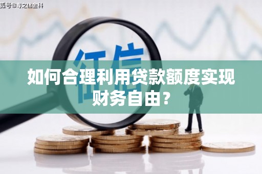 依兰如何合理利用贷款额度实现财务自由？