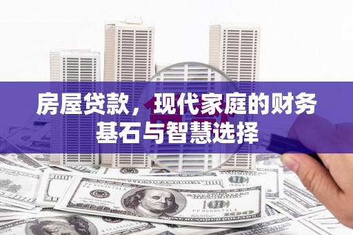 依兰房屋贷款，现代家庭的财务基石与智慧选择
