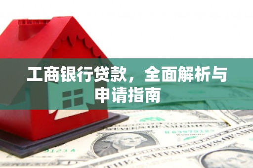 依兰工商银行贷款，全面解析与申请指南