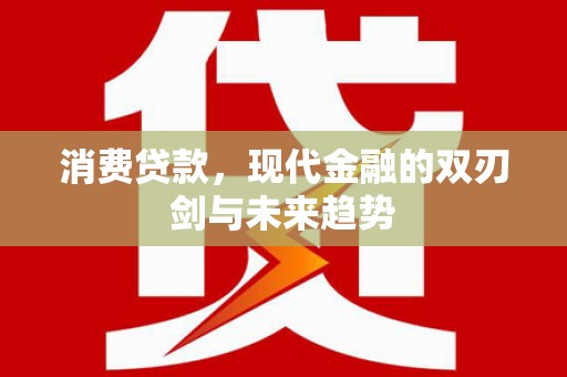 依兰消费贷款，现代金融的双刃剑与未来趋势
