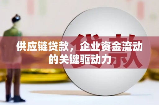 依兰供应链贷款，企业资金流动的关键驱动力