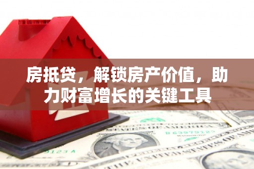依兰房抵贷，解锁房产价值，助力财富增长的关键工具