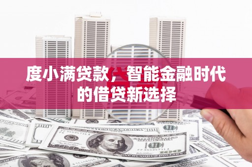 依兰度小满贷款，智能金融时代的借贷新选择
