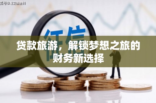 依兰贷款旅游，解锁梦想之旅的财务新选择