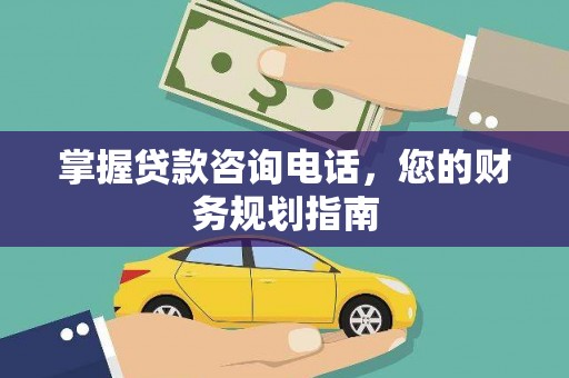 依兰掌握贷款咨询电话，您的财务规划指南