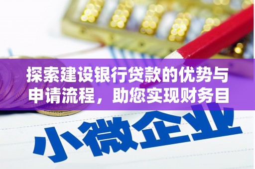 依兰探索建设银行贷款的优势与申请流程，助您实现财务目标