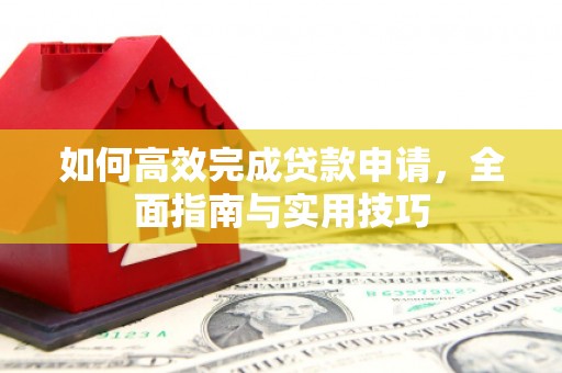 依兰如何高效完成贷款申请，全面指南与实用技巧