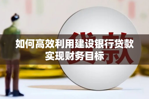 依兰如何高效利用建设银行贷款实现财务目标