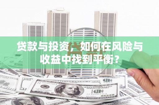 依兰贷款与投资，如何在风险与收益中找到平衡？