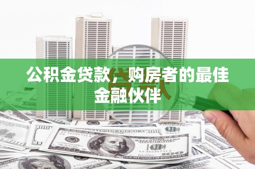 依兰公积金贷款，购房者的最佳金融伙伴