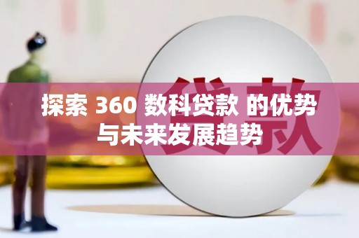依兰探索 360 数科贷款 的优势与未来发展趋势