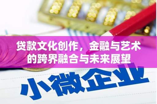 依兰贷款文化创作，金融与艺术的跨界融合与未来展望