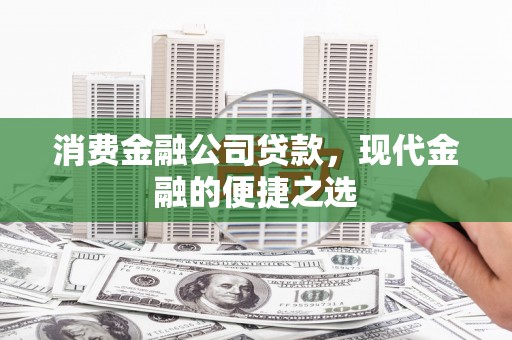 依兰消费金融公司贷款，现代金融的便捷之选