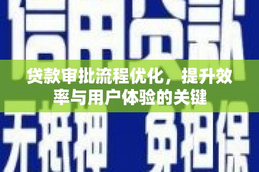 依兰贷款审批流程优化，提升效率与用户体验的关键