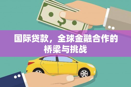 依兰国际贷款，全球金融合作的桥梁与挑战