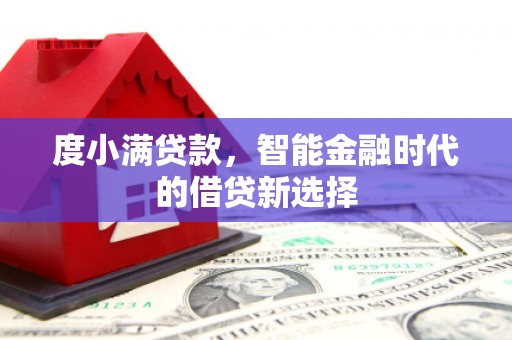 依兰度小满贷款，智能金融时代的借贷新选择