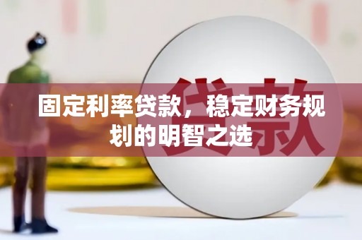 依兰固定利率贷款，稳定财务规划的明智之选