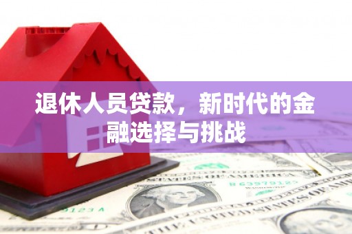 依兰退休人员贷款，新时代的金融选择与挑战