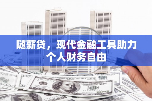 依兰随薪贷，现代金融工具助力个人财务自由