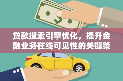 依兰贷款搜索引擎优化，提升金融业务在线可见性的关键策略