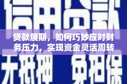 依兰贷款展期，如何巧妙应对财务压力，实现资金灵活周转