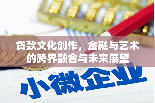 依兰贷款文化创作，金融与艺术的跨界融合与未来展望
