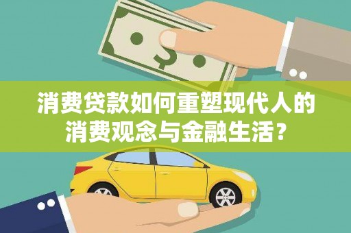 依兰消费贷款如何重塑现代人的消费观念与金融生活？
