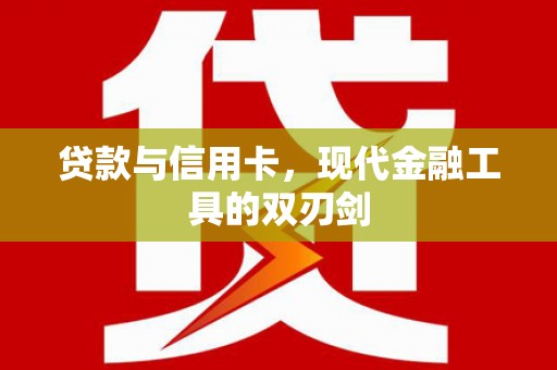 依兰贷款与信用卡，现代金融工具的双刃剑