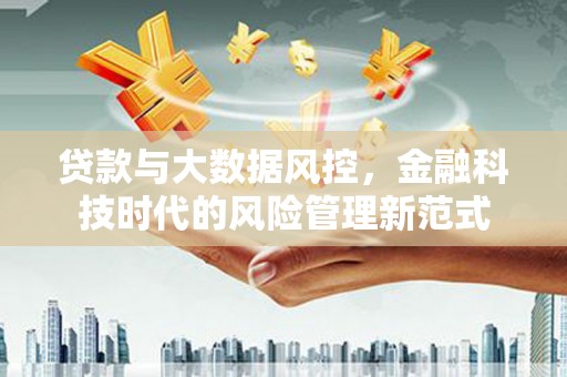依兰贷款与大数据风控，金融科技时代的风险管理新范式