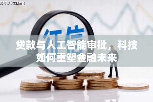 依兰贷款与人工智能审批，科技如何重塑金融未来