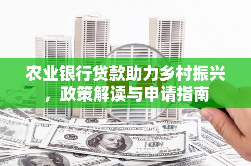 依兰农业银行贷款助力乡村振兴，政策解读与申请指南