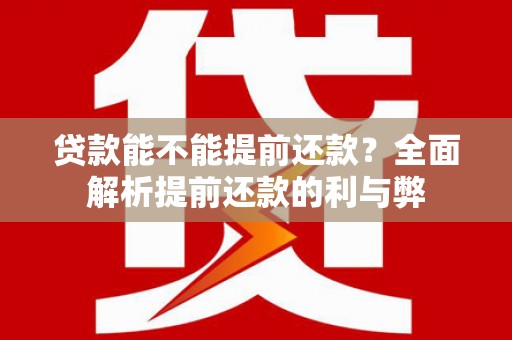 依兰贷款能不能提前还款？全面解析提前还款的利与弊