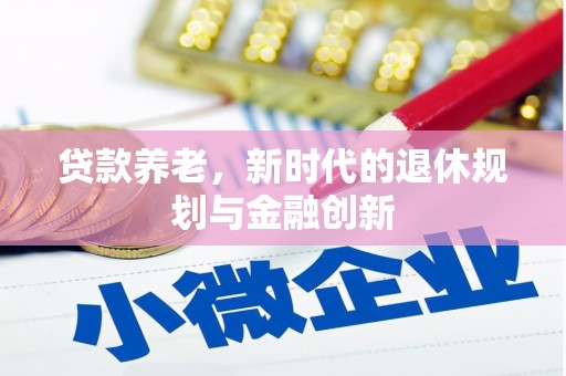 依兰贷款养老，新时代的退休规划与金融创新