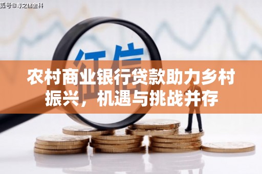 依兰农村商业银行贷款助力乡村振兴，机遇与挑战并存