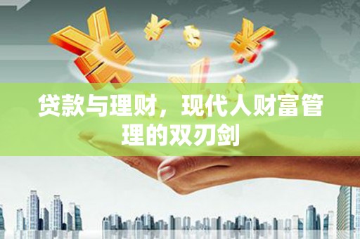 依兰贷款与理财，现代人财富管理的双刃剑