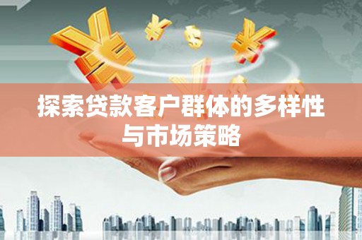 依兰探索贷款客户群体的多样性与市场策略