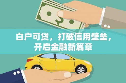 依兰白户可贷，打破信用壁垒，开启金融新篇章