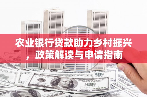 依兰农业银行贷款助力乡村振兴，政策解读与申请指南