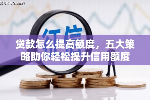 依兰贷款怎么提高额度，五大策略助你轻松提升信用额度