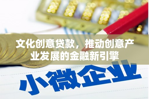 依兰文化创意贷款，推动创意产业发展的金融新引擎